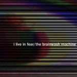 The Brainwash Machine: I Live In Fear
