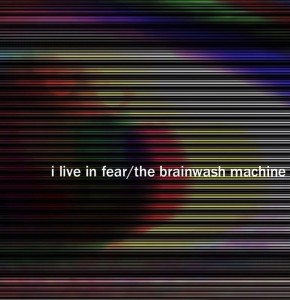 The Brainwash Machine: I Live In Fear